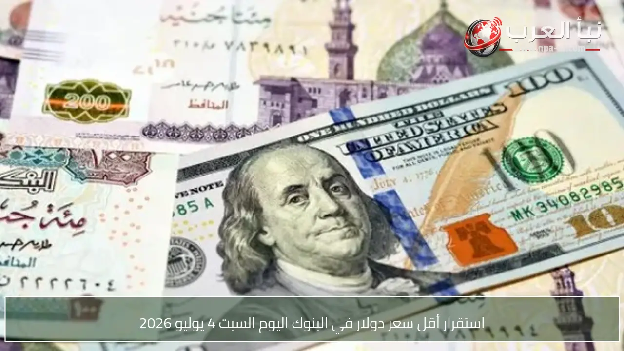استقرار أقل سعر دولار في البنوك اليوم السبت 4 يوليو 2026