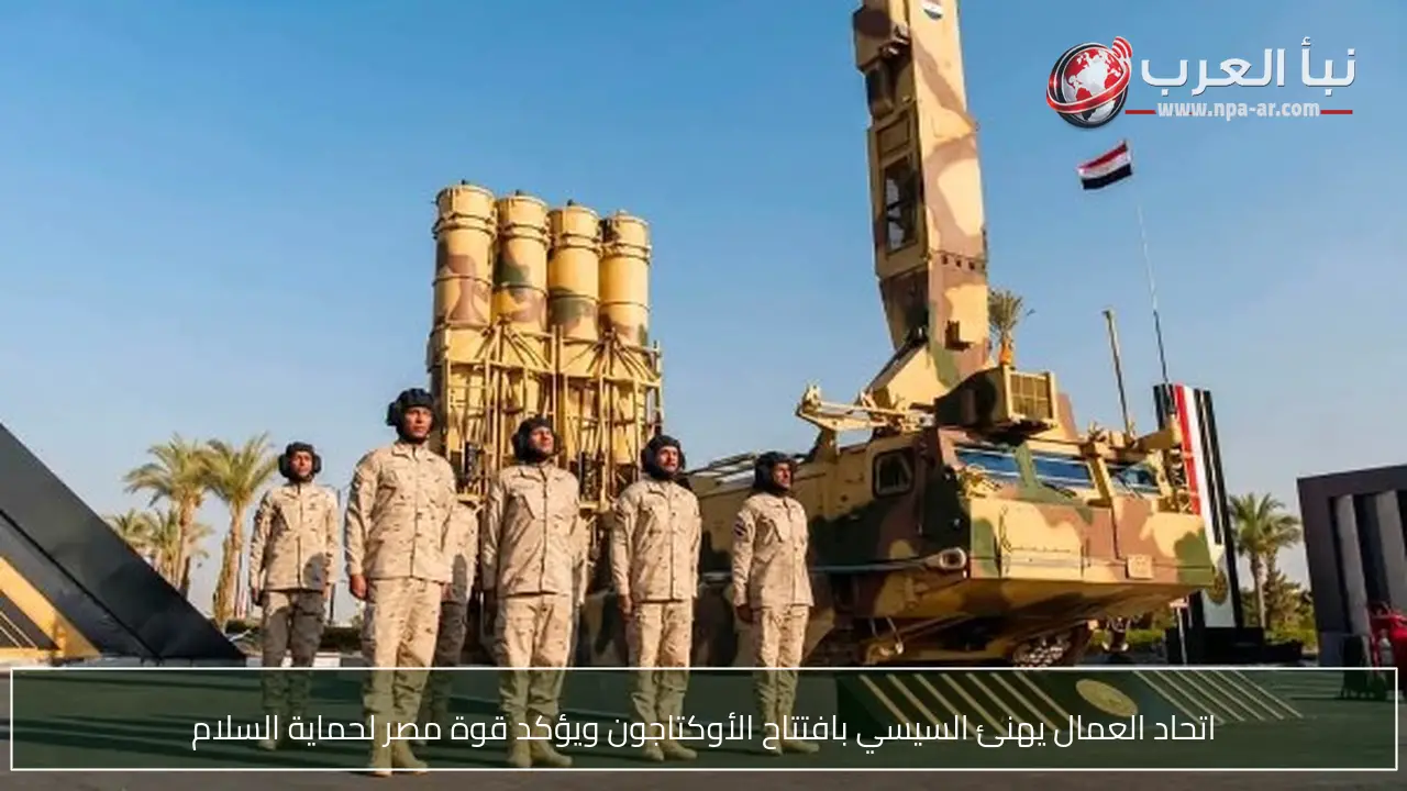 اتحاد العمال يهنئ السيسي بافتتاح الأوكتاجون ويؤكد قوة مصر لحماية السلام