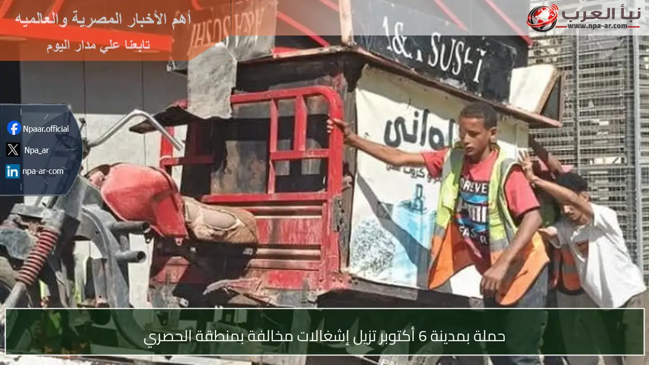 حملة بمدينة 6 أكتوبر تزيل إشغالات مخالفة بمنطقة الحصري