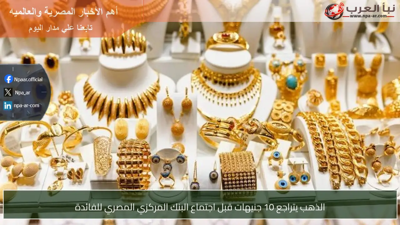 الذهب يتراجع 10 جنيهات قبل اجتماع البنك المركزي المصري للفائدة