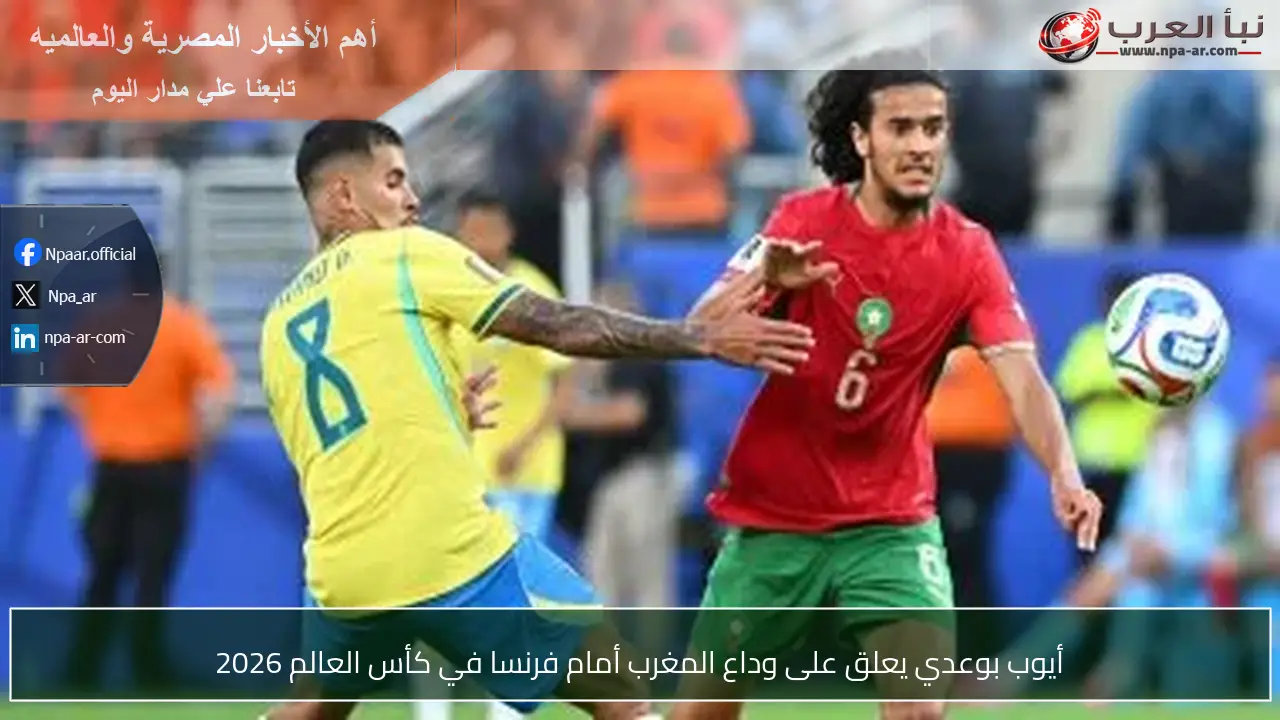 أيوب بوعدي يعلق على وداع المغرب أمام فرنسا في كأس العالم 2026