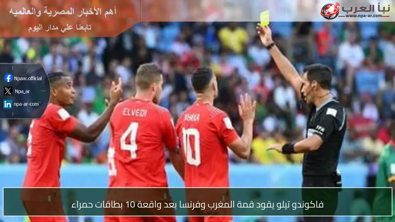 فاكوندو تيلو يقود قمة المغرب وفرنسا بعد واقعة 10 بطاقات حمراء