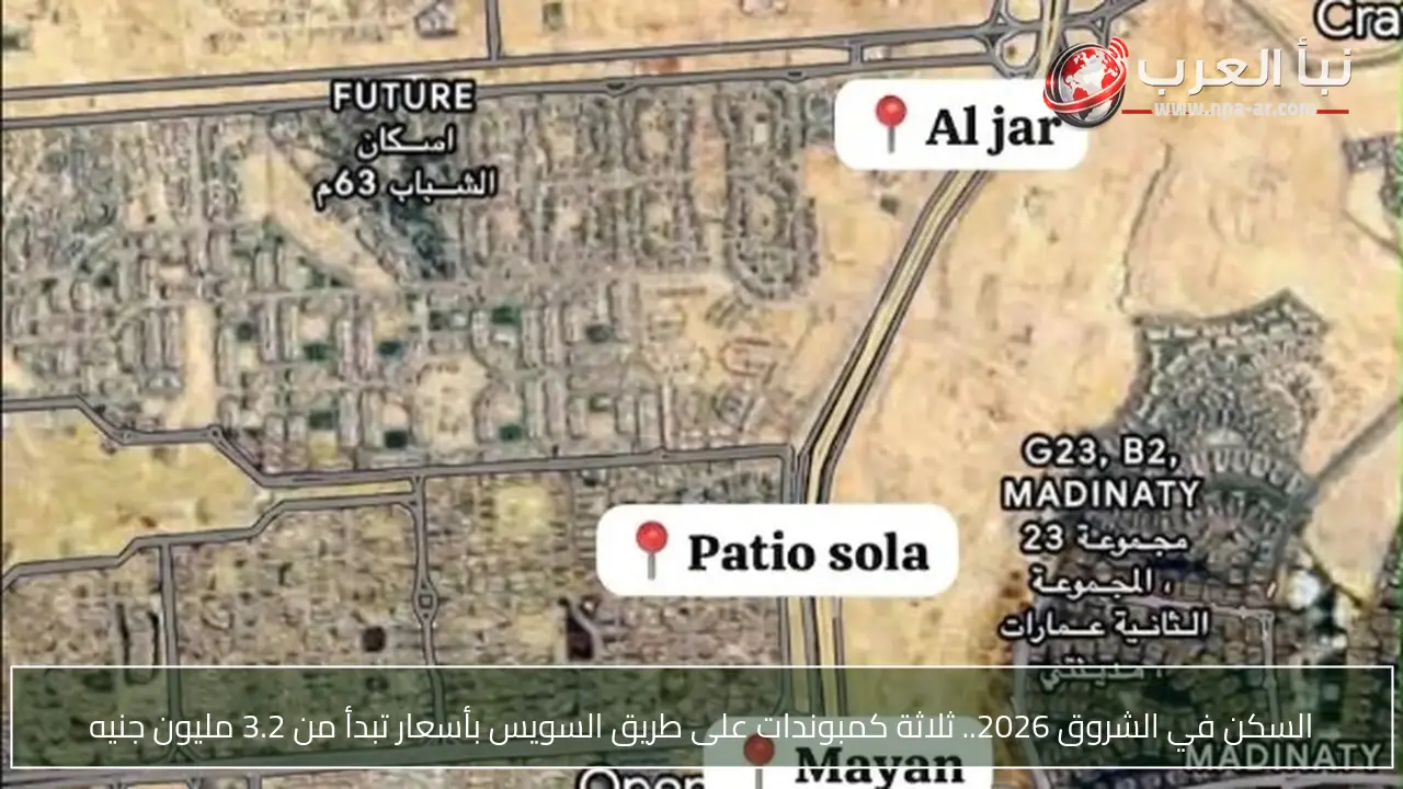 السكن في الشروق 2026.. ثلاثة كمبوندات على طريق السويس بأسعار تبدأ من 3.2 مليون جنيه