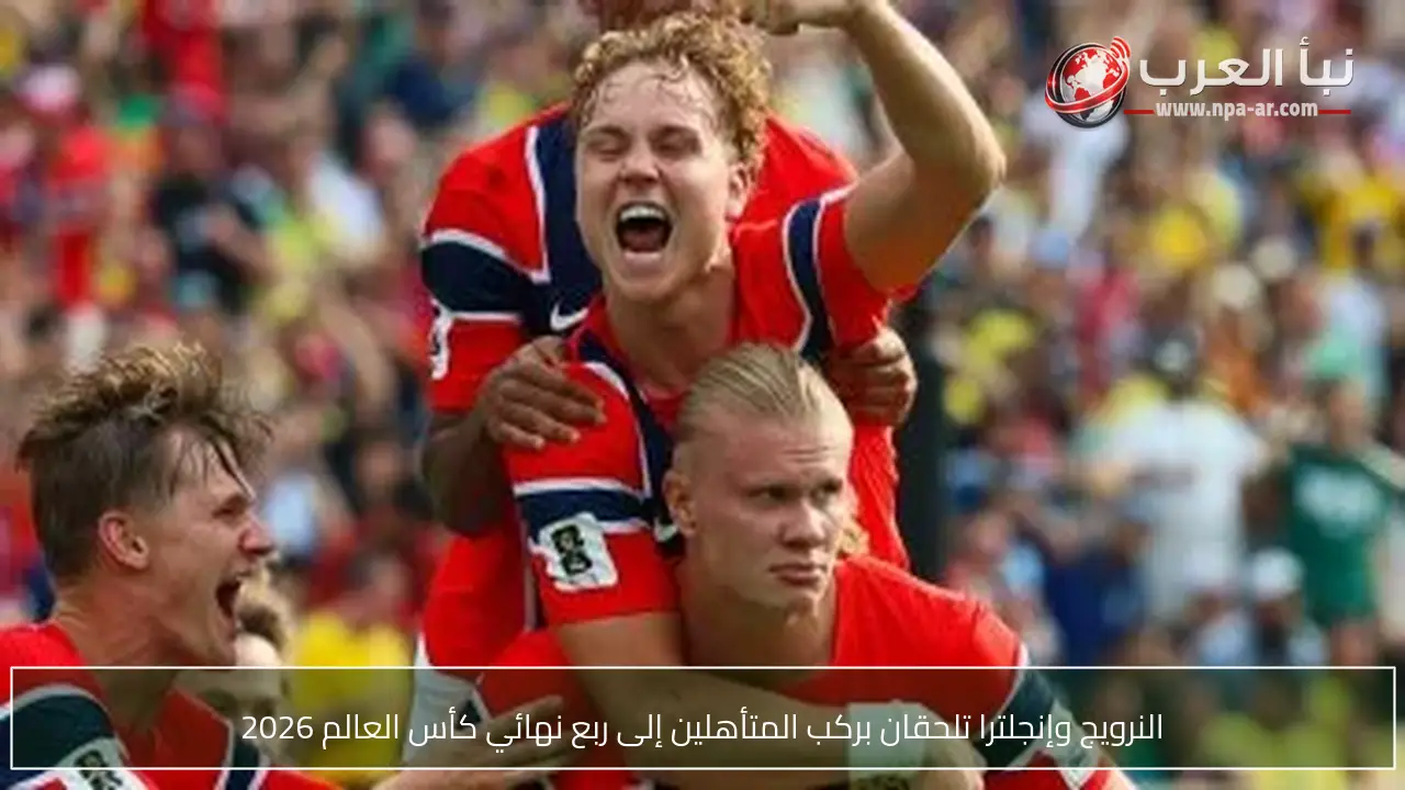 النرويج وإنجلترا تلحقان بركب المتأهلين إلى ربع نهائي كأس العالم 2026