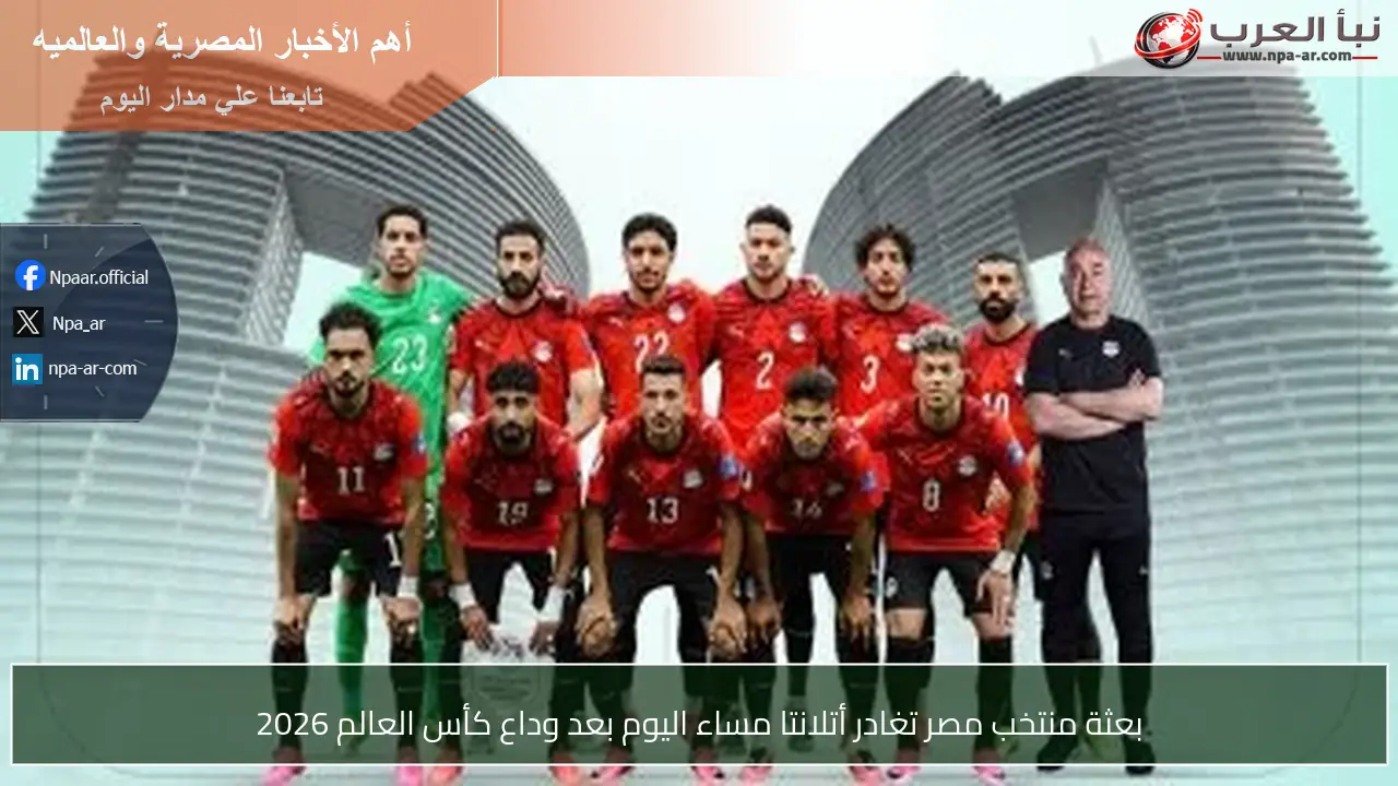 بعثة منتخب مصر تغادر أتلانتا مساء اليوم بعد وداع كأس العالم 2026