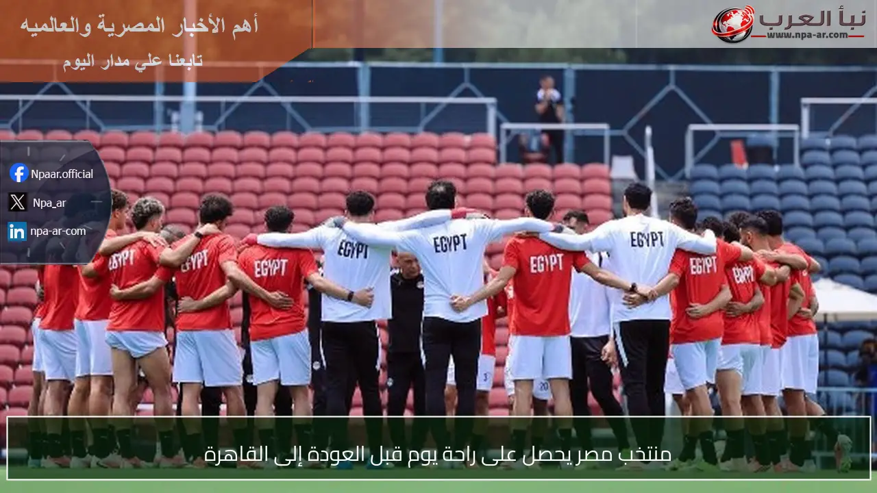 منتخب مصر يحصل على راحة يوم قبل العودة إلى القاهرة