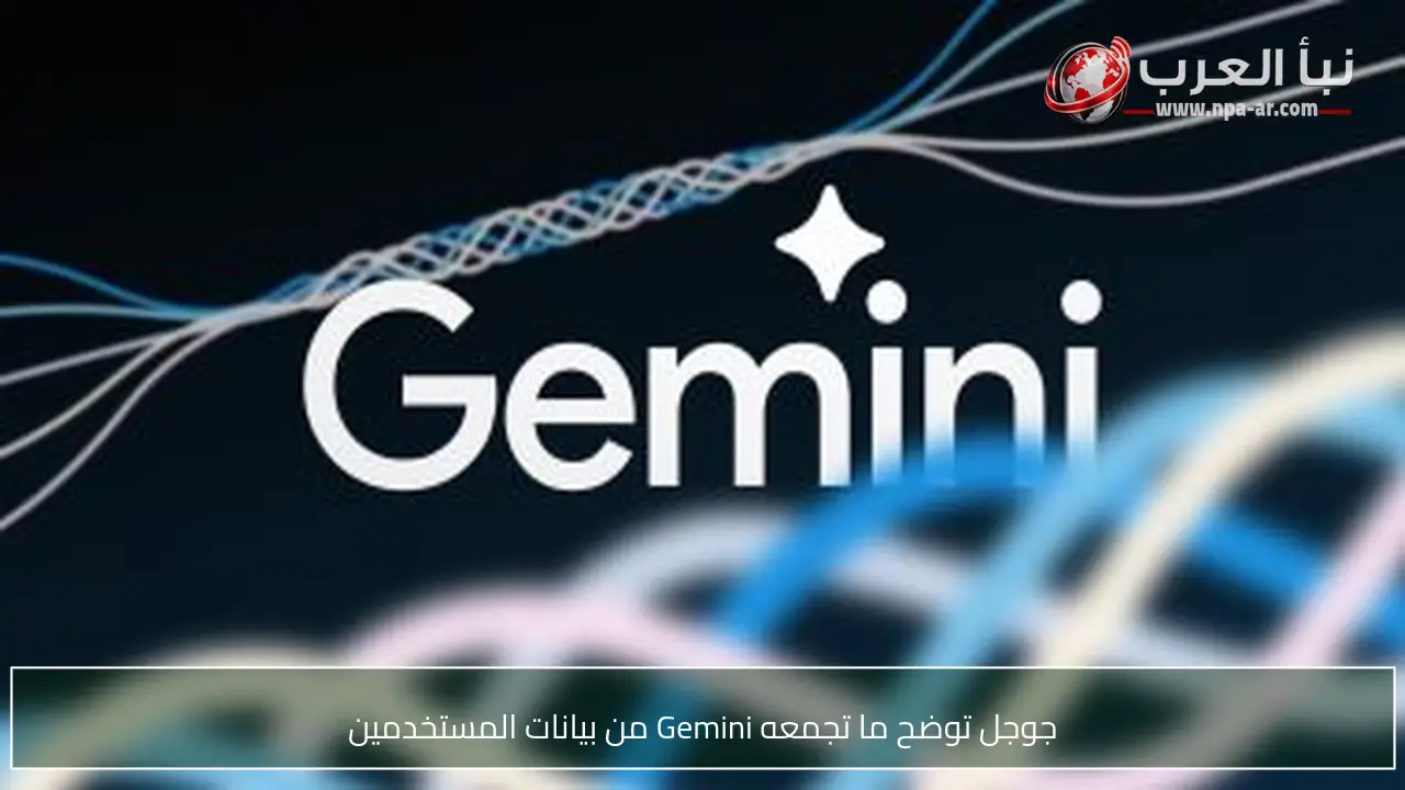 جوجل توضح ما تجمعه Gemini من بيانات المستخدمين
