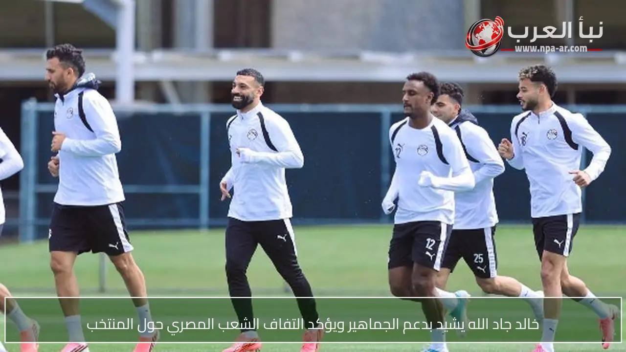 خالد جاد الله يشيد بدعم الجماهير ويؤكد التفاف الشعب المصري حول المنتخب