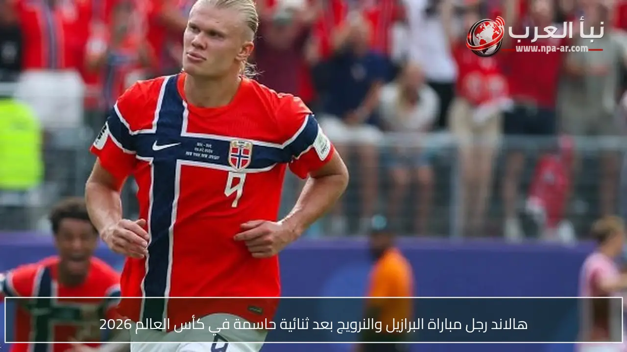 هالاند رجل مباراة البرازيل والنرويج بعد ثنائية حاسمة في كأس العالم 2026