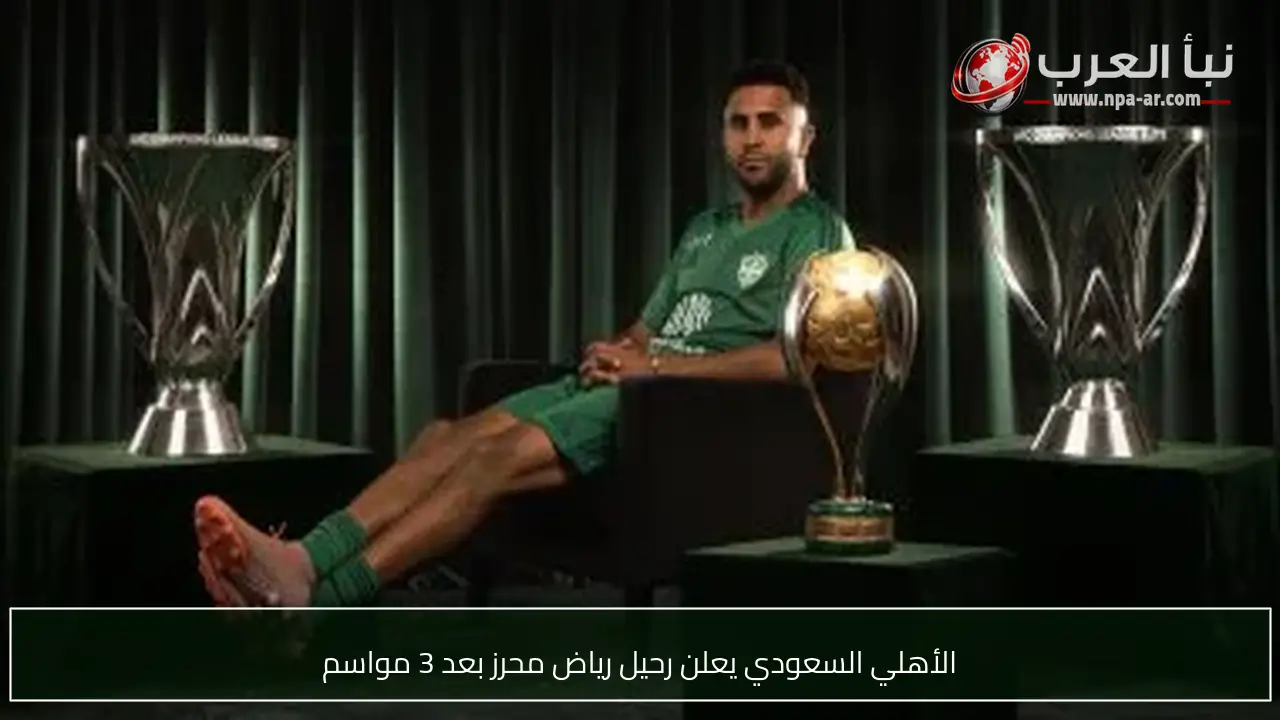 الأهلي السعودي يعلن رحيل رياض محرز بعد 3 مواسم