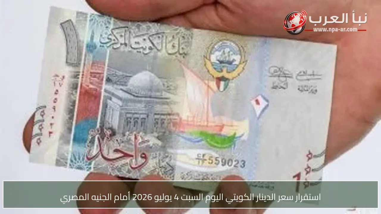 استقرار سعر الدينار الكويتي اليوم السبت 4 يوليو 2026 أمام الجنيه المصري