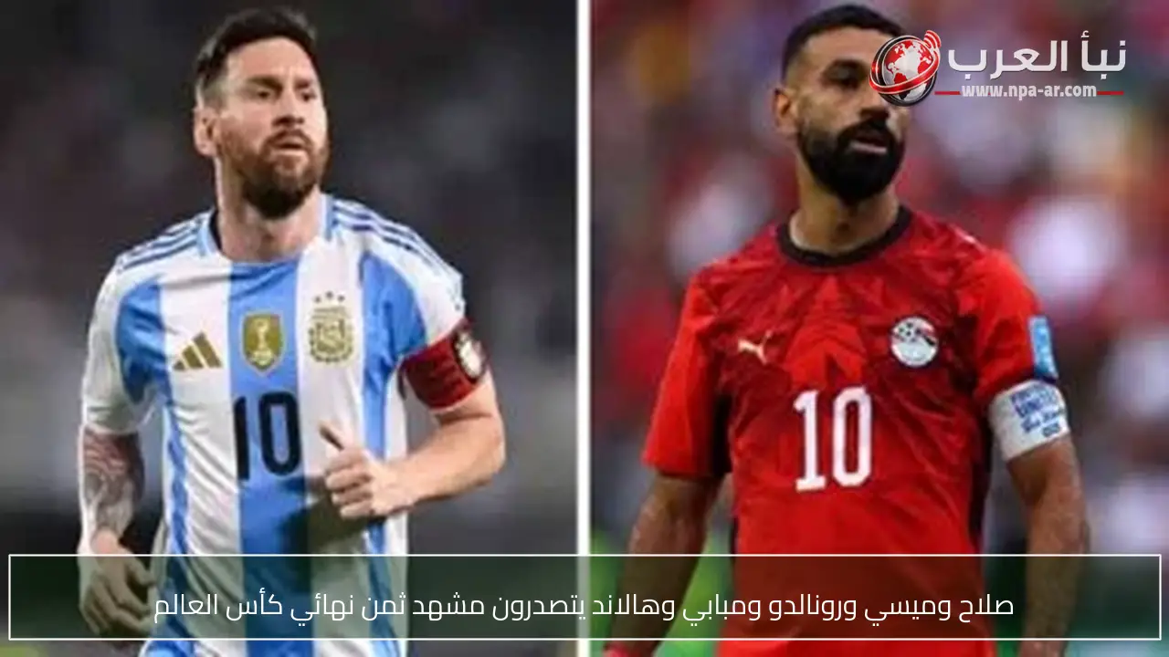 صلاح وميسي ورونالدو ومبابي وهالاند يتصدرون مشهد ثمن نهائي كأس العالم