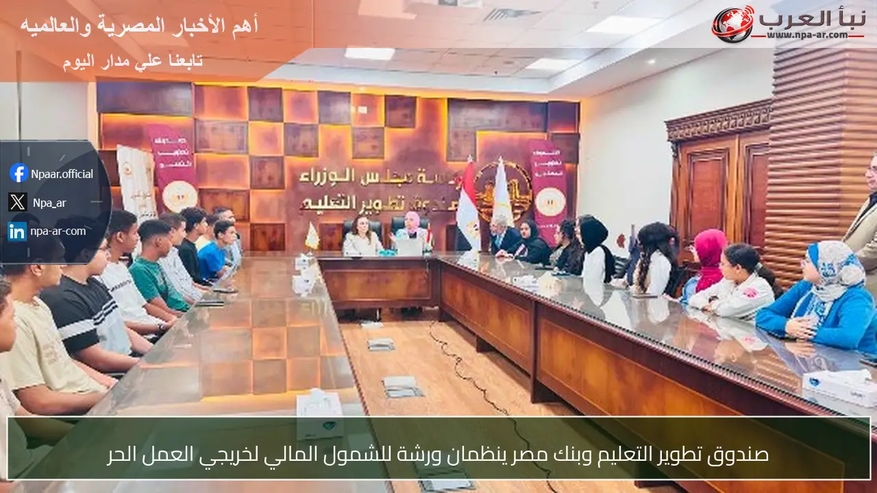 صندوق تطوير التعليم وبنك مصر ينظمان ورشة للشمول المالي لخريجي العمل الحر