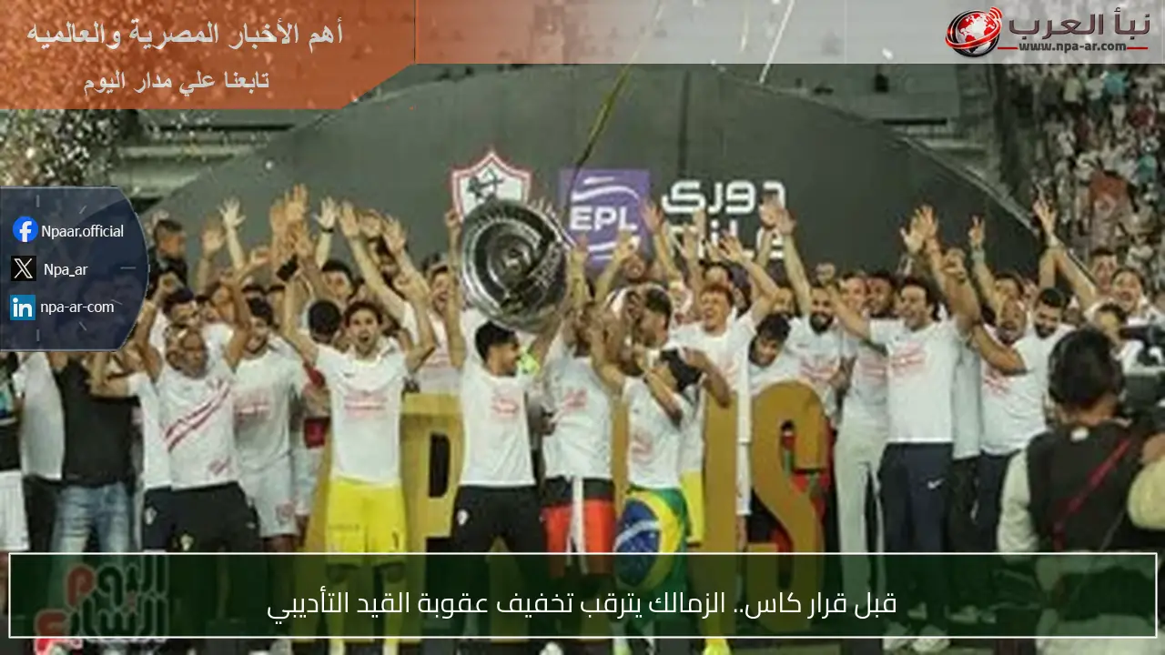 قبل قرار كاس.. الزمالك يترقب تخفيف عقوبة القيد التأديبي