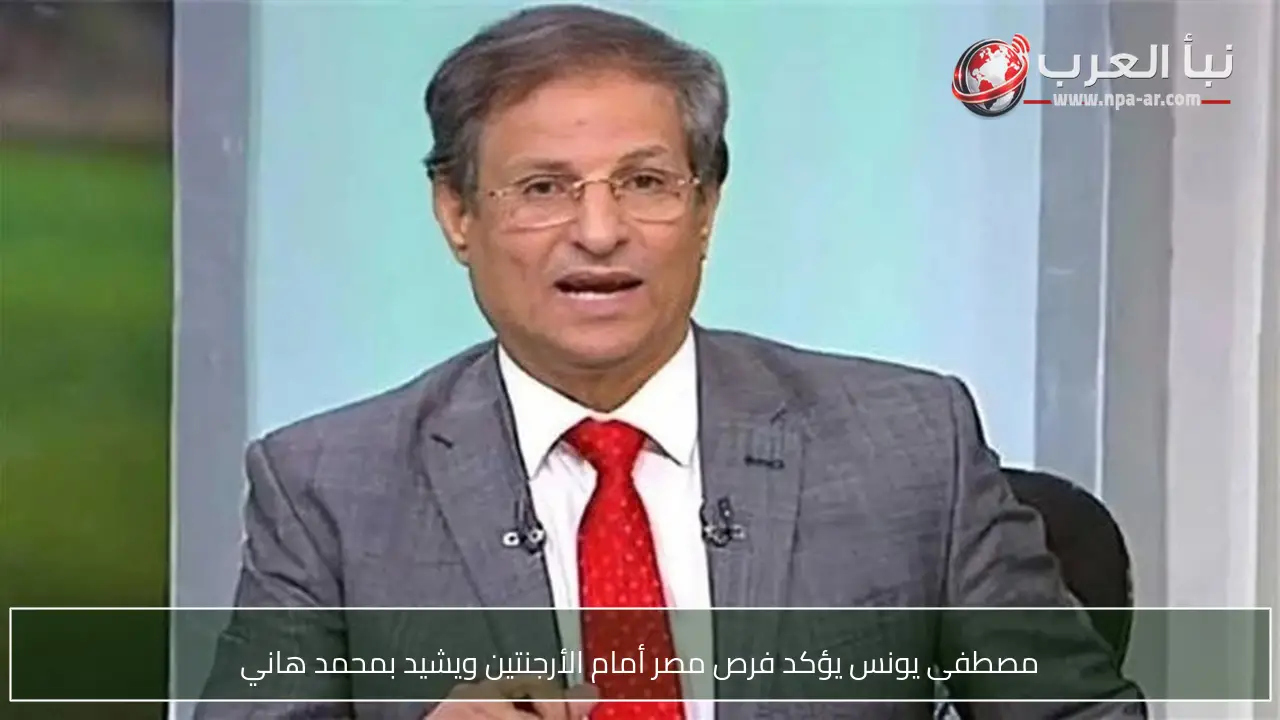 مصطفى يونس يؤكد فرص مصر أمام الأرجنتين ويشيد بمحمد هاني