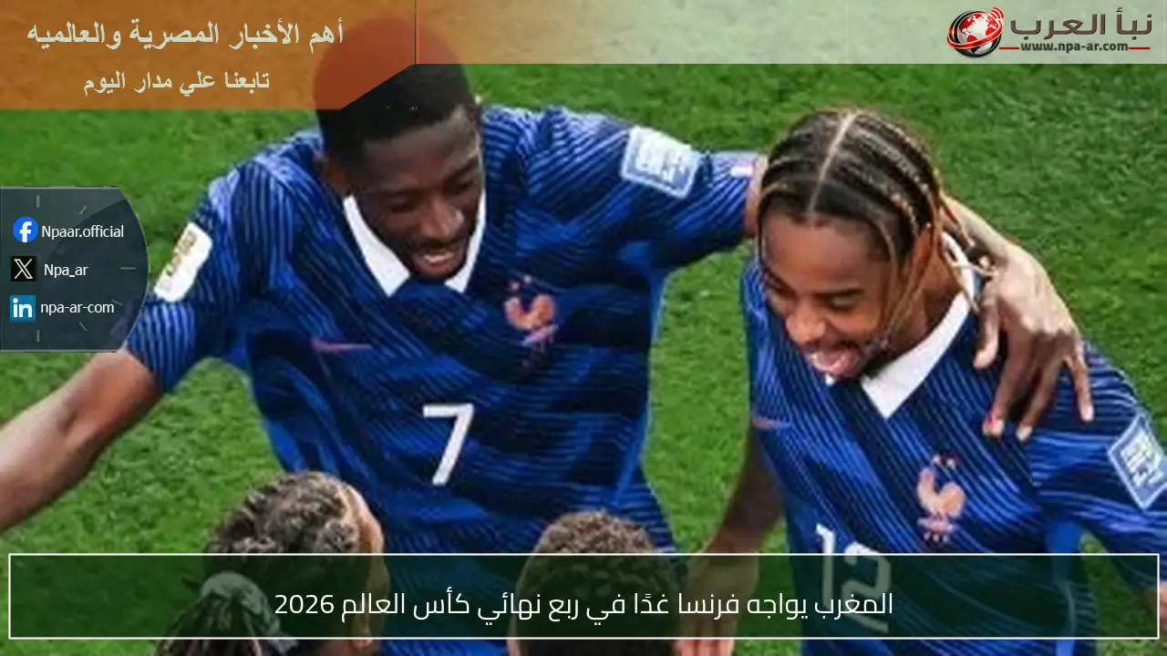 المغرب يواجه فرنسا غدًا في ربع نهائي كأس العالم 2026