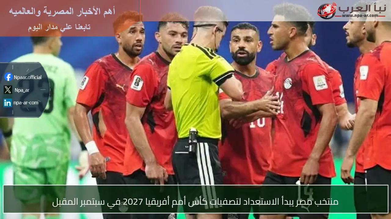 منتخب مصر يبدأ الاستعداد لتصفيات كأس أمم أفريقيا 2027 في سبتمبر المقبل