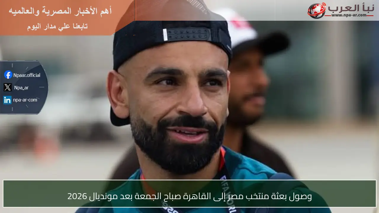 وصول بعثة منتخب مصر إلى القاهرة صباح الجمعة بعد مونديال 2026