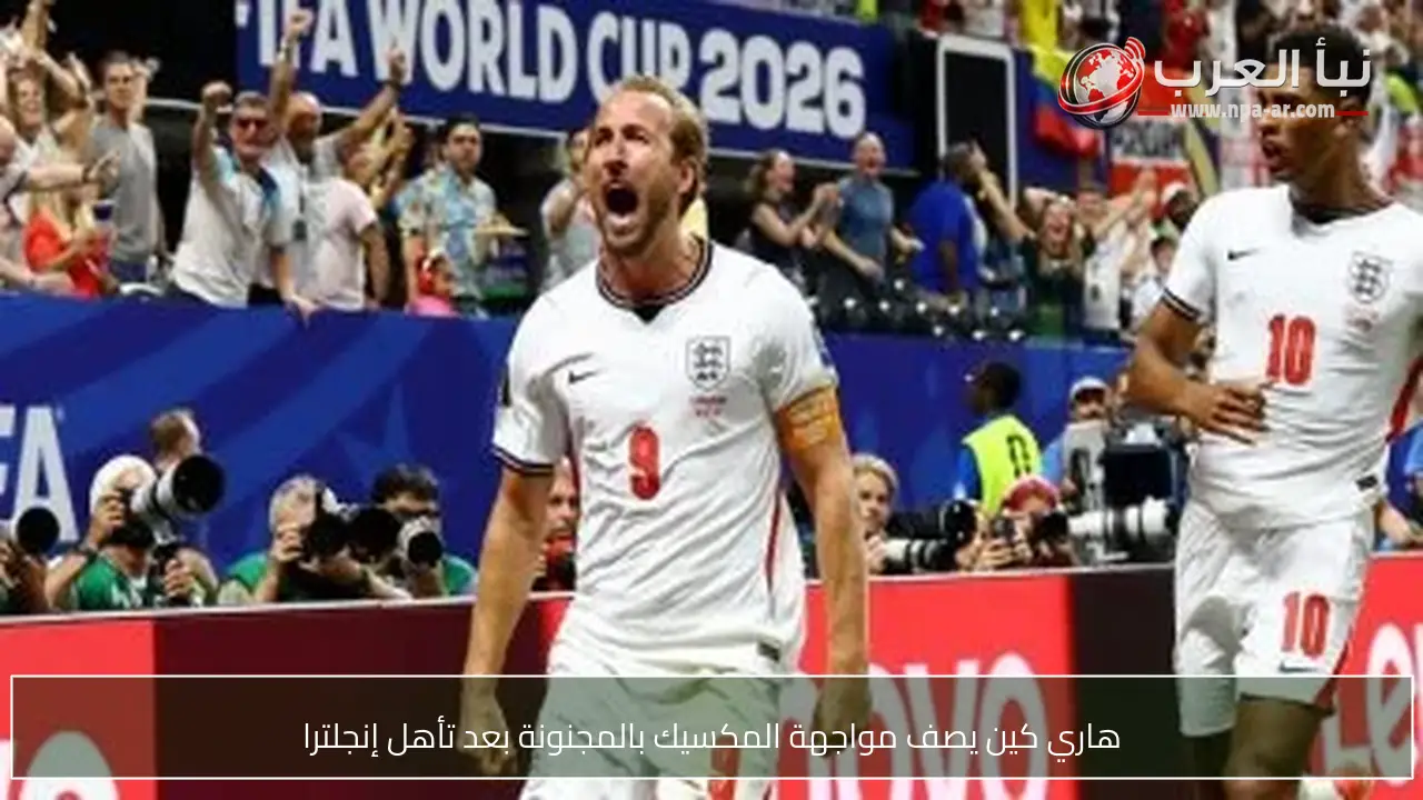 هاري كين يصف مواجهة المكسيك بالمجنونة بعد تأهل إنجلترا