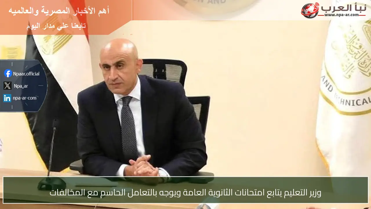 وزير التعليم يتابع امتحانات الثانوية العامة ويوجه بالتعامل الحاسم مع المخالفات