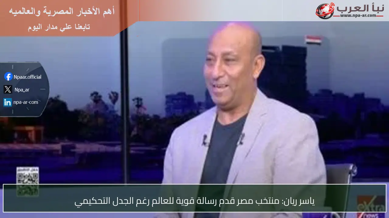 ياسر ريان: منتخب مصر قدم رسالة قوية للعالم رغم الجدل التحكيمي