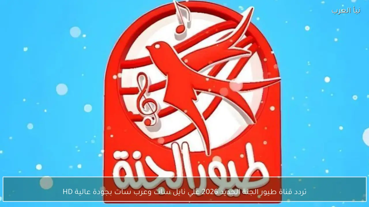 تردد قناة طيور الجنة الجديد 2026 علي نايل سات وعرب سات بجودة عالية HD