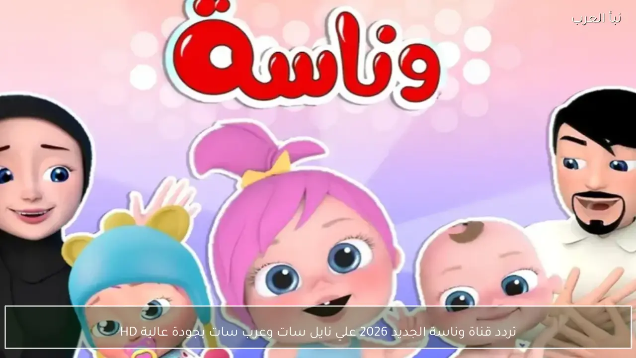 تردد قناة وناسة الجديد 2026 علي نايل سات وعرب سات بجودة عالية HD