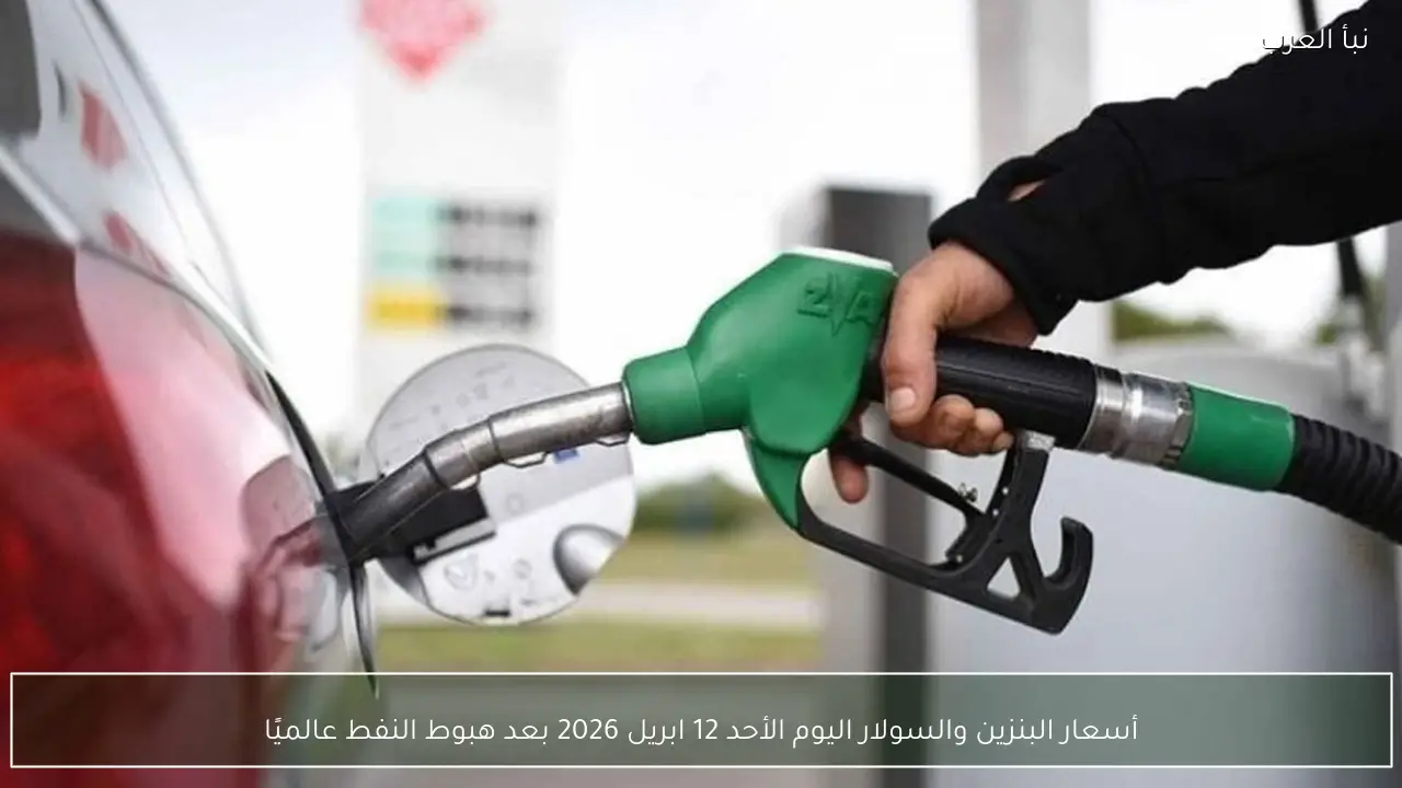 أسعار البنزين والسولار اليوم الأحد 12 ابريل 2026 بعد هبوط النفط عالميًا